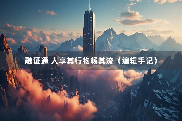 融证通 人享其行物畅其流（编辑手记）