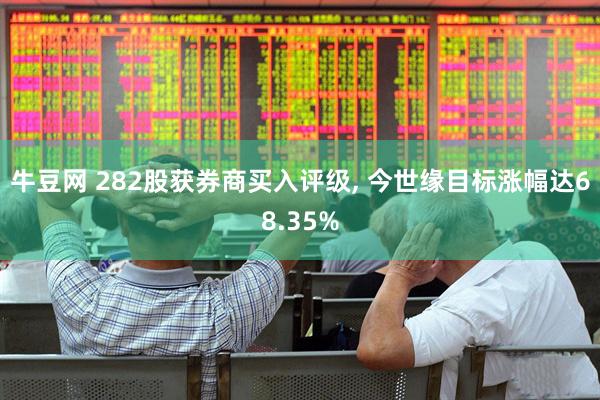 牛豆网 282股获券商买入评级, 今世缘目标涨幅达68.35%