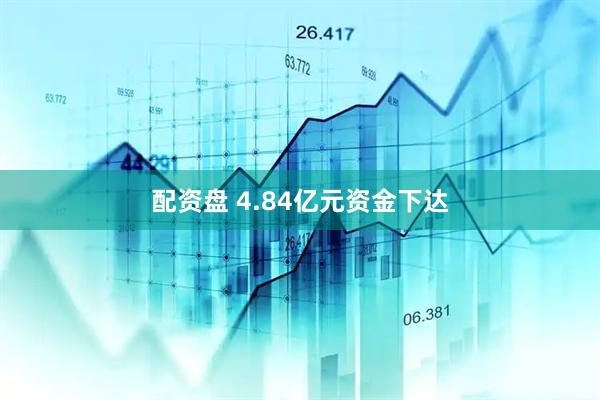 配资盘 4.84亿元资金下达
