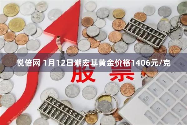 悦倍网 1月12日潮宏基黄金价格1406元/克